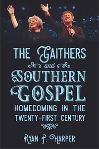the Gaithers and Southern Gospel: Homecoming Twenty-First Century
