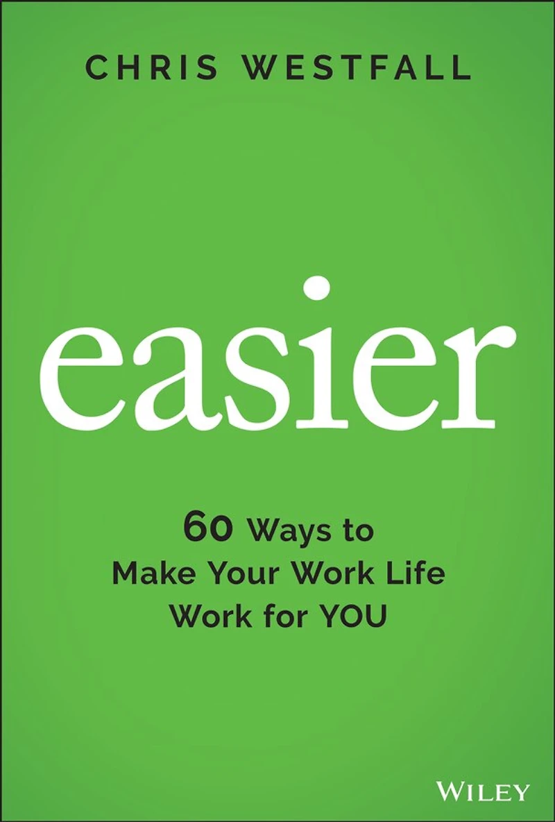 Easier: 60 Ways To Make Your Work Life For You