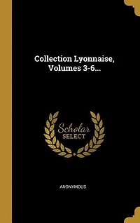 Collection Lyonnaise, Volumes 3-6...
