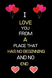 I Love You from a Place That Has No Beginning and No End: Birthday Anniversary valentine gifts for boyfriend girlfriend husband wife for him for her