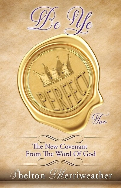 Be Ye Perfect: The New Covenant From The Word Of God Two