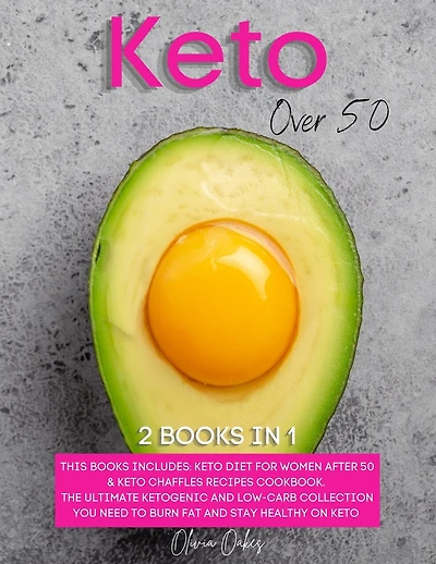Keto Over 50: 2 Books in 1: Keto Diet for Women After 50 & Keto Chaffles Recipes Cookbook. The Ultimate Ketogenic and Low-Carb Collection You Need to Burn Fat and Stay Healthy on Keto