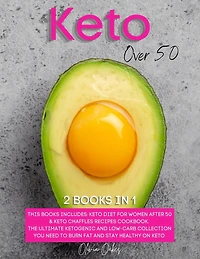 Keto Over 50: 2 Books in 1: Keto Diet for Women After 50 & Keto Chaffles Recipes Cookbook. The Ultimate Ketogenic and Low-Carb Collection You Need to Burn Fat and Stay Healthy on Keto