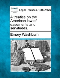 A Treatise On The American Law Of Easements And Servitudes.