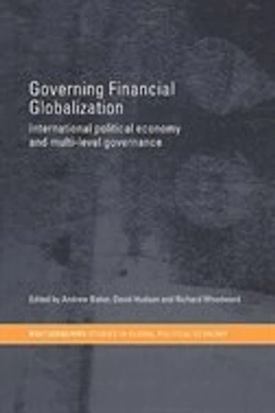 Governing Financial Globalization: International Political Economy and Multi-Level Governance