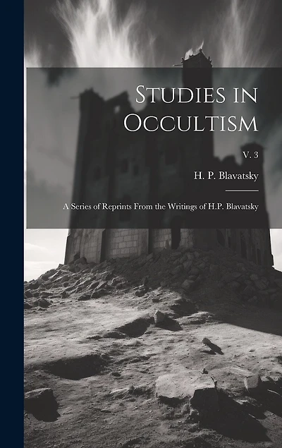 Studies in Occultism: a Series of Reprints From the Writings of H.P. Blavatsky; v. 3