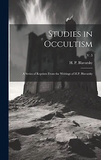 Studies in Occultism: a Series of Reprints From the Writings of H.P. Blavatsky; v. 3