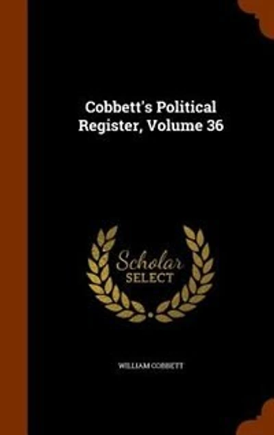 Cobbett's Political Register, Volume 36