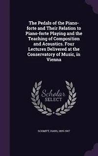 the Pedals of Piano-Forte: Their Relation to Piano-Forte Playing and Teaching Composition Acoustics, Four Lectures