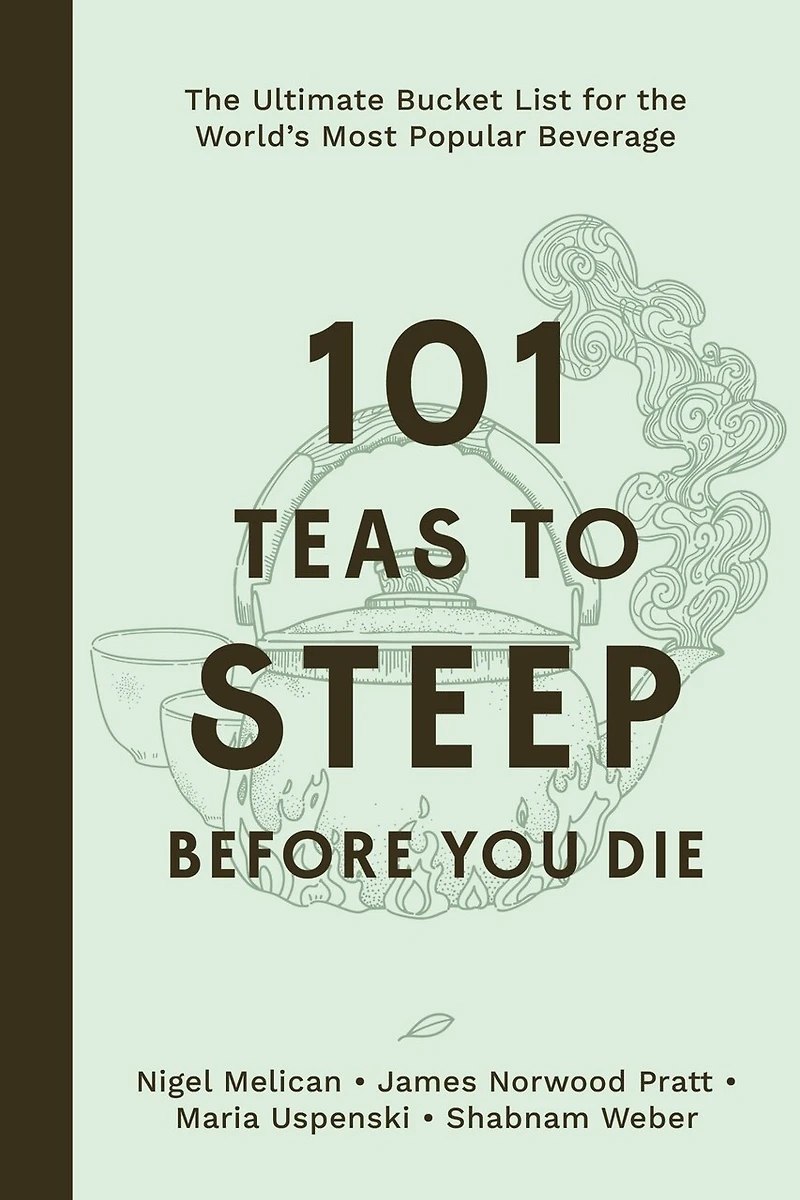 101 Teas to Steep Before You Die: the Ultimate Bucket List for World's Most Popular Beverage