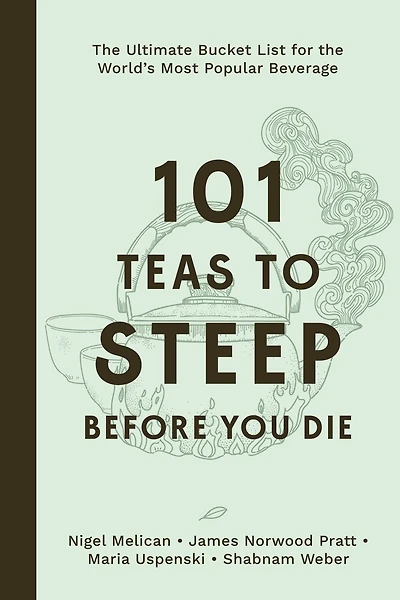 101 Teas to Steep Before You Die: the Ultimate Bucket List for World's Most Popular Beverage
