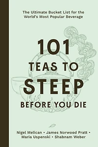 101 Teas to Steep Before You Die: the Ultimate Bucket List for World's Most Popular Beverage