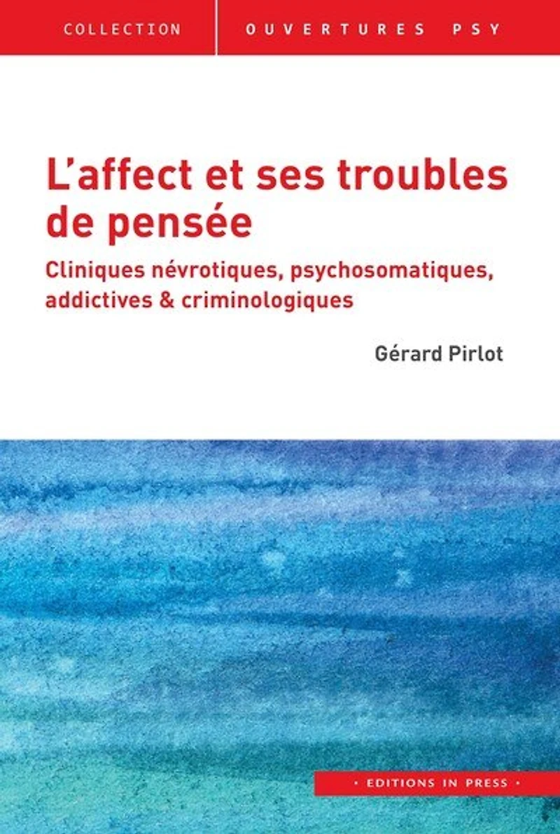 L' affect et ses troubles de pensée: cliniques névrotiques, psychosomatiques, addictives & criminologiques