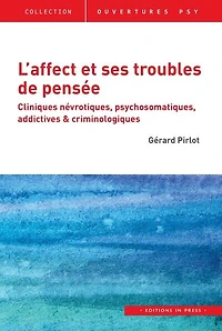 L' affect et ses troubles de pensée: cliniques névrotiques, psychosomatiques, addictives & criminologiques