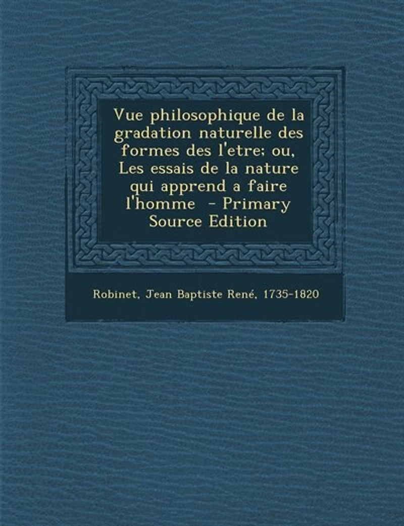 Vue philosophique de la gradation naturelle des formes l'etre; ou, Les essais nature qui apprend a faire l'homme - Primary Source Edition
