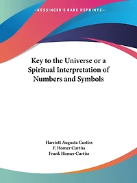Key to the Universe or a Spiritual Interpretation of Numbers and Symbols