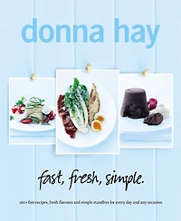 Fast, Fresh, Simple: 160+ Fast Recipes, Fresh Flavours and Simple Standbys for Every Day and Any Occasion