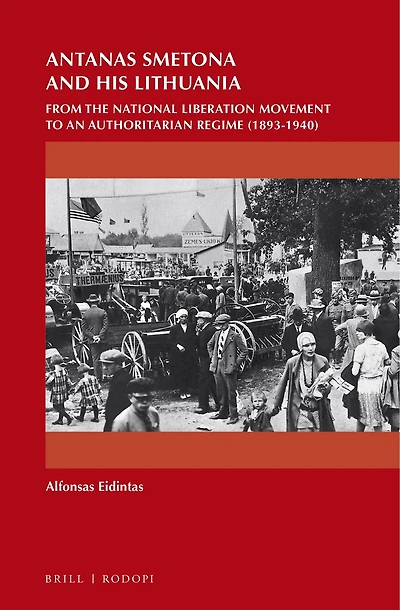 Antanas Smetona and His Lithuania: From the National Liberation Movement to an Authoritarian Regime (1893-1940)