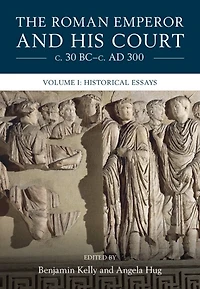 The Roman Emperor and his Court c. 30 BC–c. AD 300: Volume 1, Historical Essays