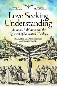 Love Seeking Understanding: Aquinas, Balthasar, and the Renewal of Sapiential Theology