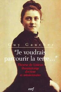 Je voudrais parcourir la terre...: Thérèse de Lisieux thaumaturge, docteur et missionnaire