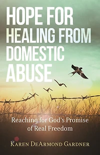 Hope for Healing from Domestic Abuse: Reaching for God's Promise of Real Freedom