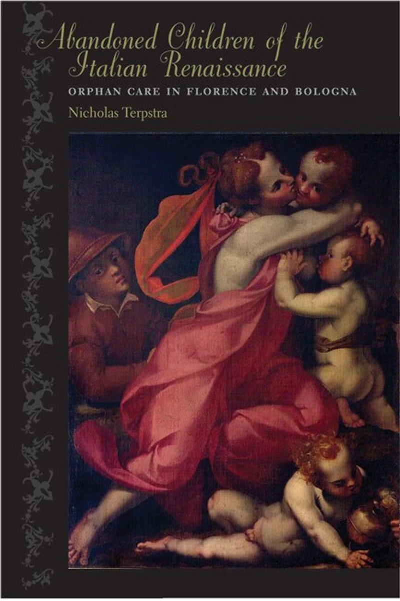 Abandoned Children of the Italian Renaissance: Orphan Care Florence and Bologna