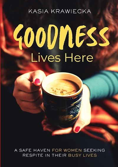 Goodness Lives Here: For Every Woman Who Has Been Strong for Too Long