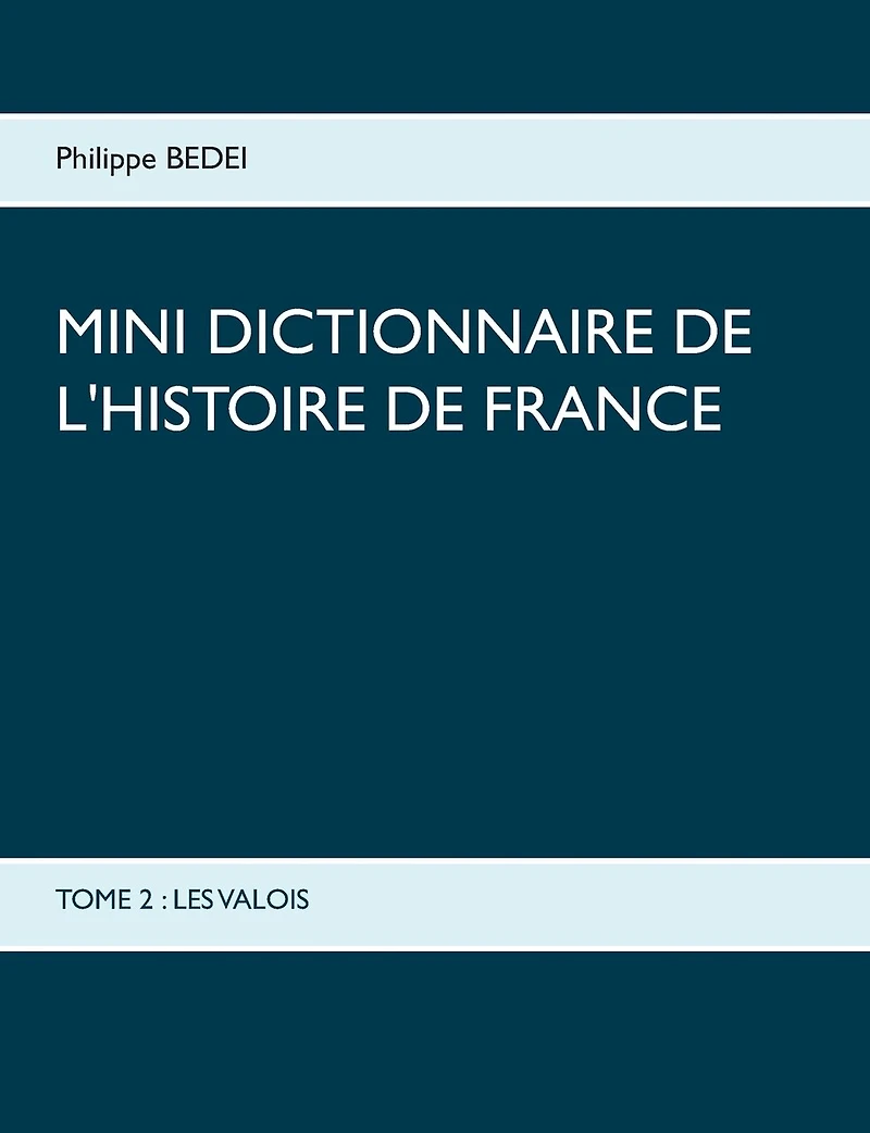 Mini dictionnaire de l'Histoire France: Tome 2: Les Valois
