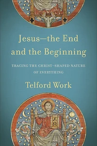Jesus--The End and the Beginning: Tracing Christ-Shaped Nature of Everything