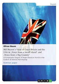 Bill Bryson´s View of Great Britain and the USA in "Notes from a Small Island" and "Notes from a Big Country": A Comparative Enquiry of Anglo-American Novels in the Context of National Stereotyping