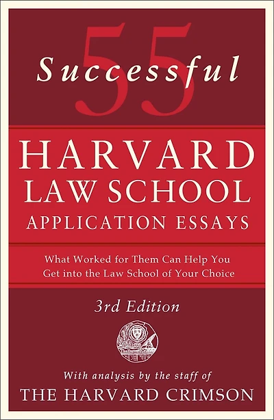 55 Successful Harvard Law School Application Essays, 3rd Edition: With Analysis by the Staff of The Harvard Crimson