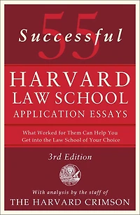 55 Successful Harvard Law School Application Essays, 3rd Edition: With Analysis by the Staff of The Harvard Crimson
