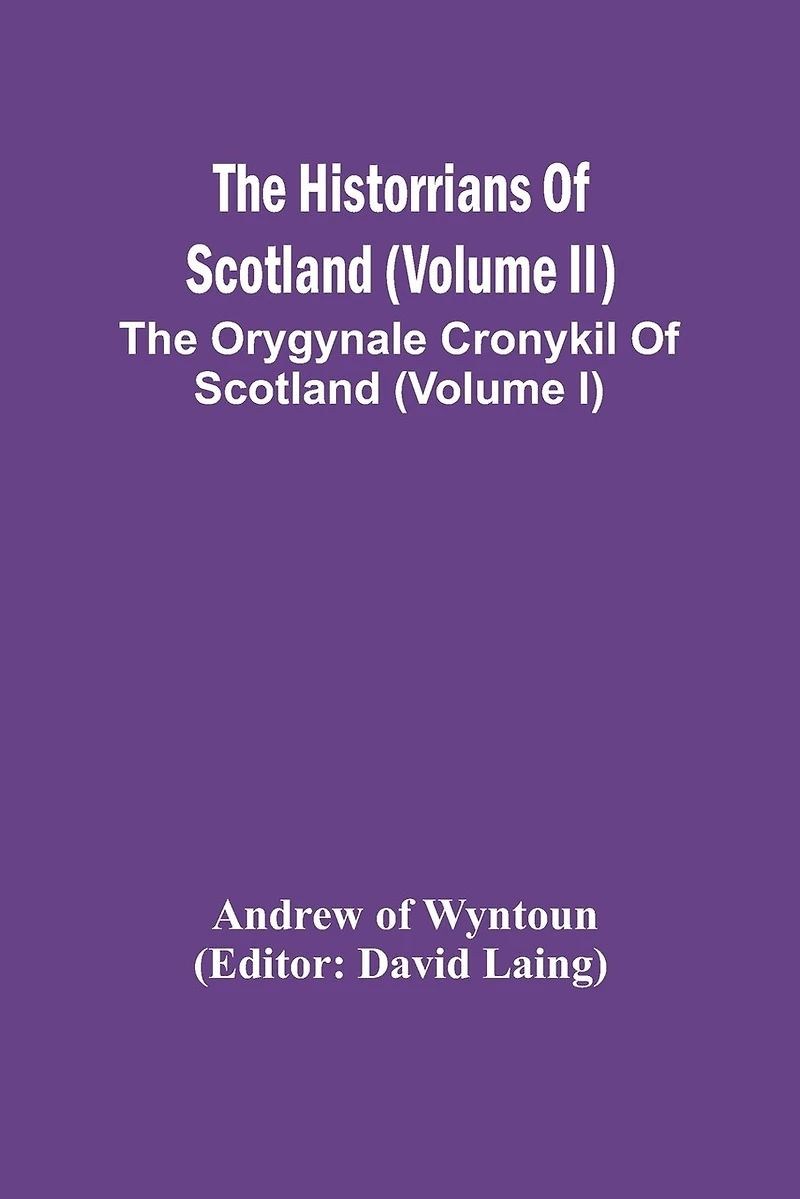 The Historrians Of Scotland (Volume Ii); The Orygynale Cronykil Of Scotland (Volume I)