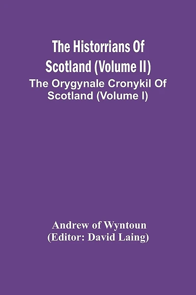 The Historrians Of Scotland (Volume Ii); The Orygynale Cronykil Of Scotland (Volume I)