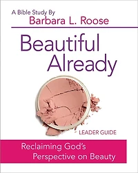 Beautiful Already - Women's Bible Study Leader Guide: Reclaiming God's Perspective on Beauty