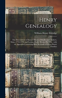 Henry Genealogy: the Descendants of Samuel Henry of Hadley and Amhers, Mass., 1734-1790, and Lurana (Cady) Henry, His Wife: With an Appendix Containing Brief Accounts of Other Henry Families