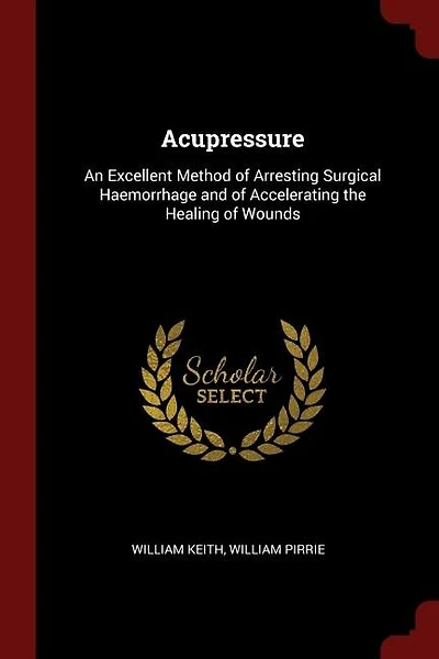 Acupressure: An Excellent Method of Arresting Surgical Haemorrhage and of Accelerating the Healing of Wounds