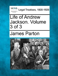 Life Of Andrew Jackson. Volume 3 Of 3