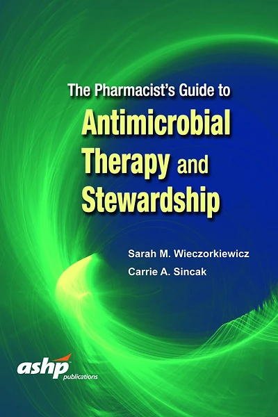 The Pharmacist's Guide To Antimicrobial Therapy And Stewardship