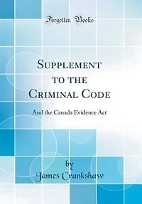 Supplement to the Criminal Code: And the Canada Evidence Act (Classic Reprint)