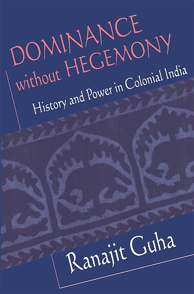 Dominance without Hegemony: History and Power in Colonial India