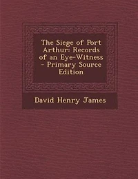 The Siege of Port Arthur: Records an Eye-Witness