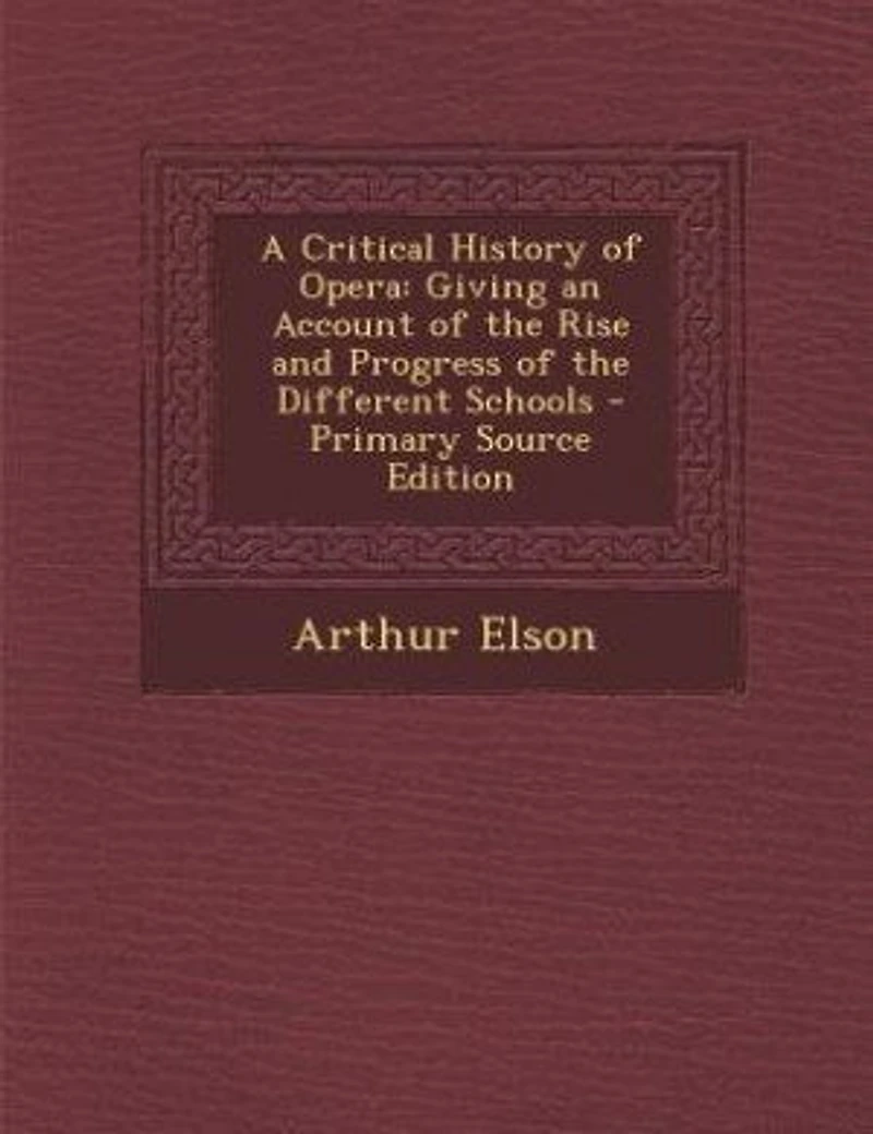 A Critical History of Opera: Giving an Account the Rise and Progress Different Schools