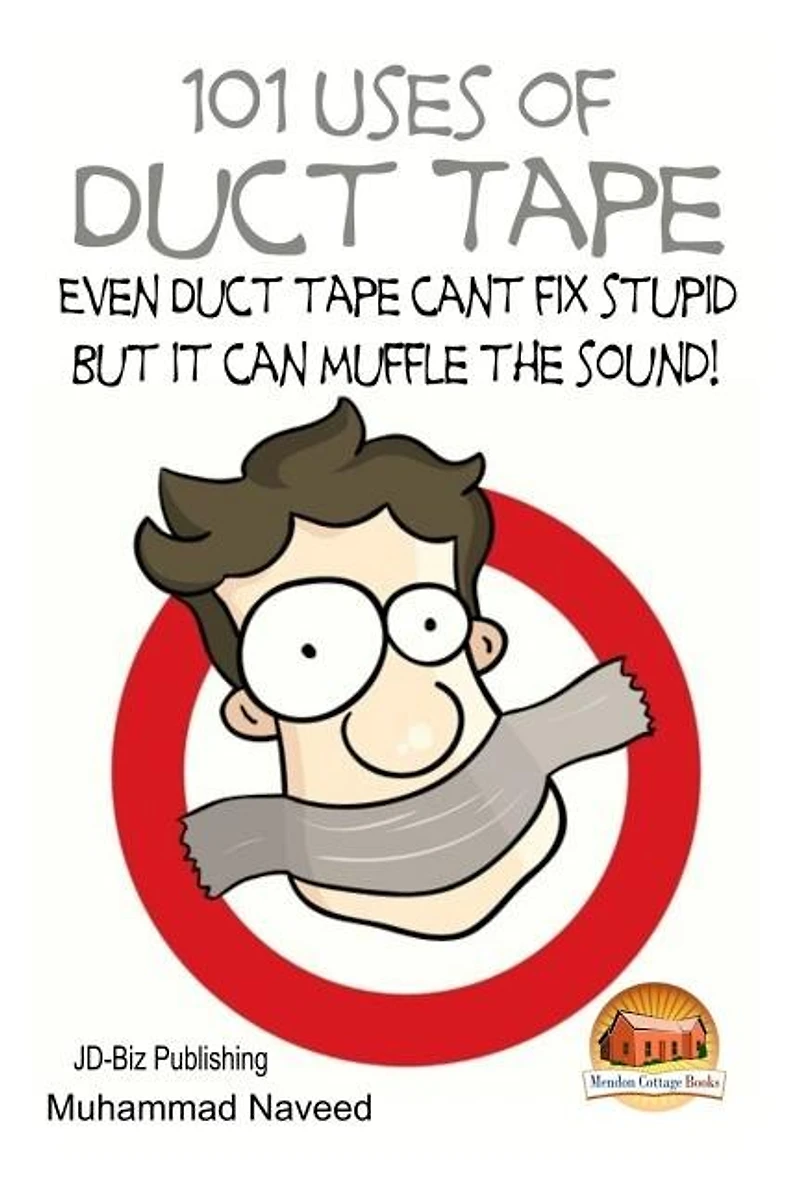 101 Uses Of Duct Tape - Even Duct Tape Can't Fix Stupid But It Can Muffle The Sound!