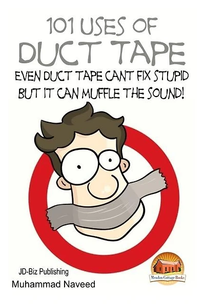 101 Uses Of Duct Tape - Even Duct Tape Can't Fix Stupid But It Can Muffle The Sound!