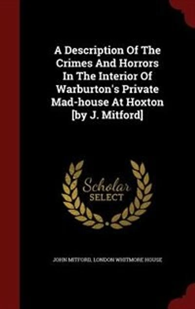 A Description Of The Crimes And Horrors Interior Warburton's Private Mad-house At Hoxton [by J. Mitford]