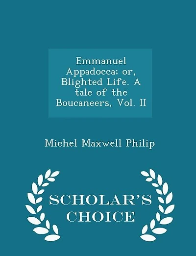 Emmanuel Appadocca; Or, Blighted Life. a Tale of the Boucaneers, Vol. II - Scholar's Choice Edition