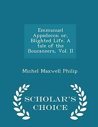 Emmanuel Appadocca; Or, Blighted Life. a Tale of the Boucaneers, Vol. II - Scholar's Choice Edition