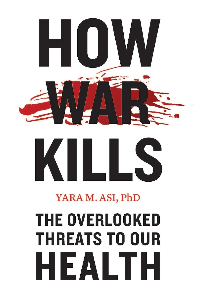 How War Kills: The Overlooked Threats to Our Health